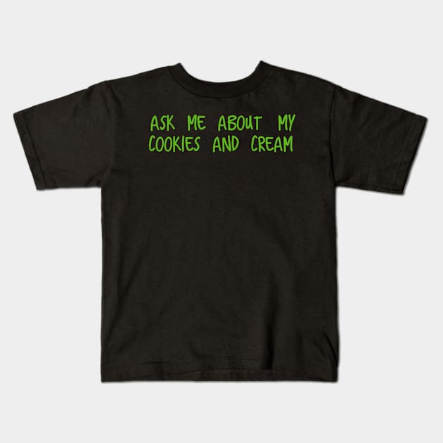 Ask me about my cookies and cream Kids T-Shirt by daghlashassan